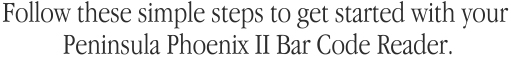 Follow these simple steps to get started with your Peninsula Phoenix II Bar Code Reader.